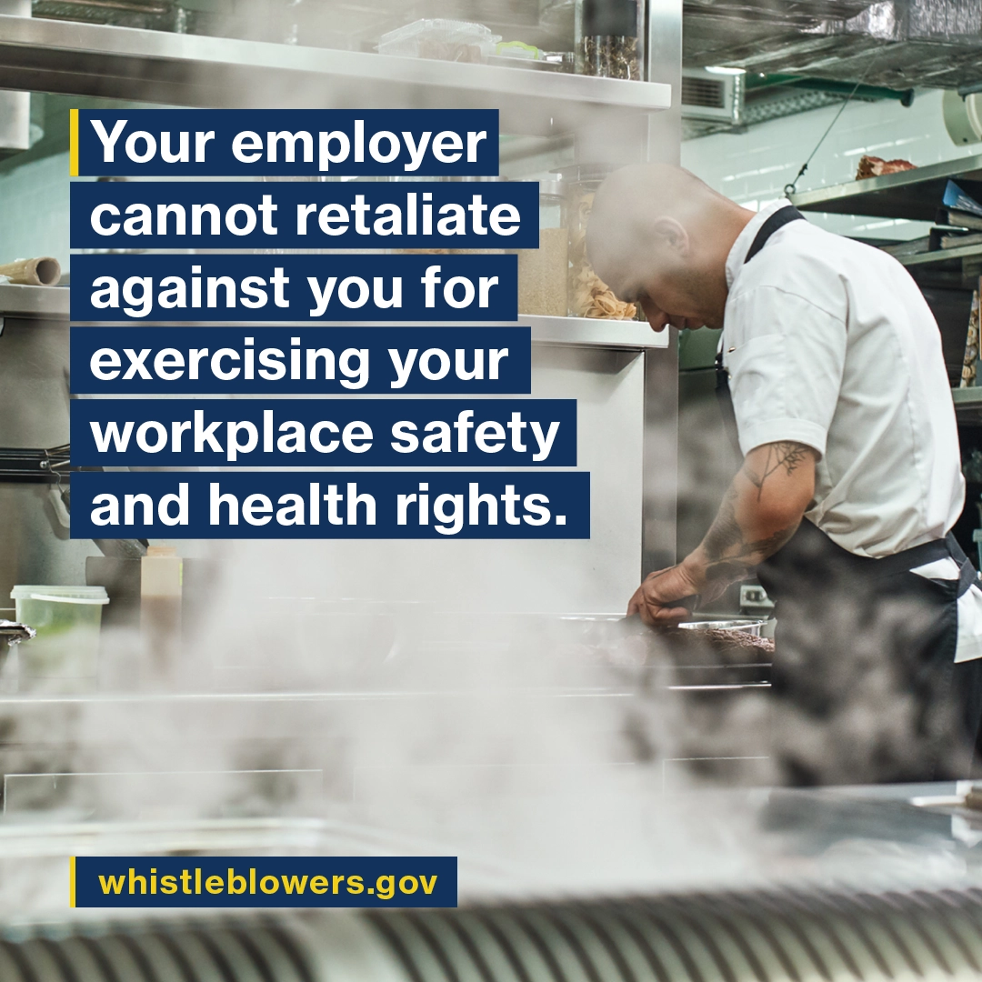 Your employer cannot retaliate against you for exercising your workplace safety and health rights. whistleblowers.gov